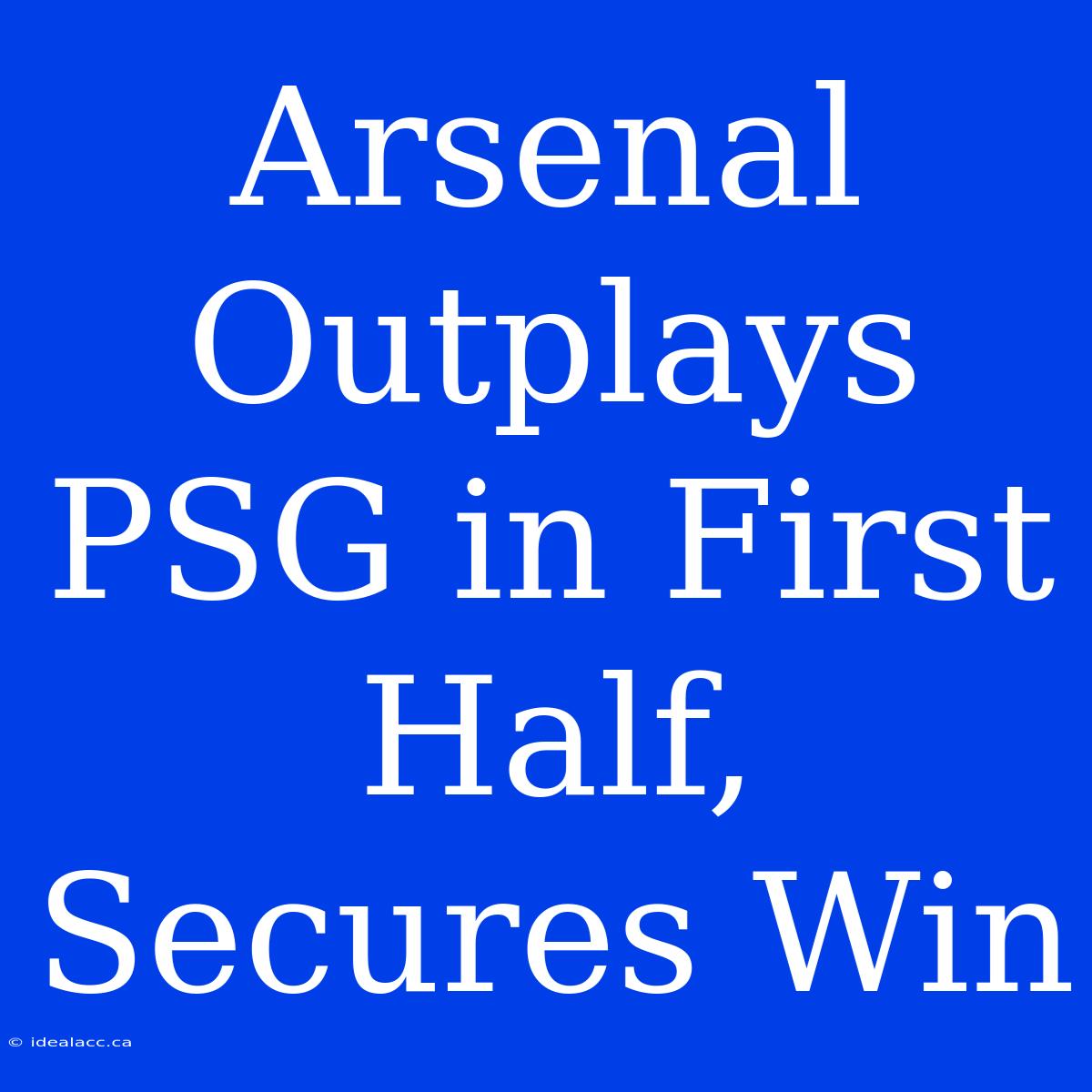 Arsenal Outplays PSG In First Half, Secures Win 