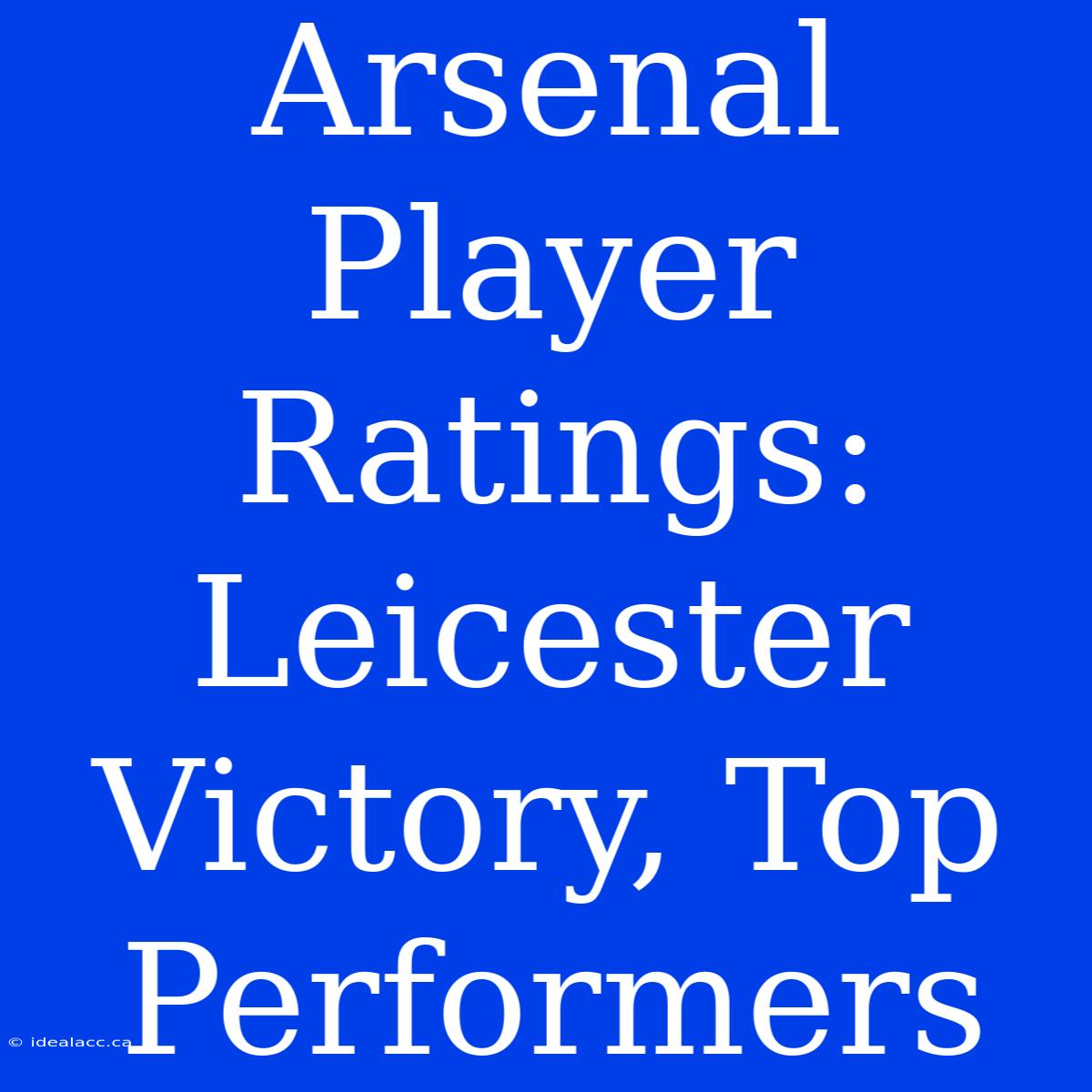 Arsenal Player Ratings: Leicester Victory, Top Performers