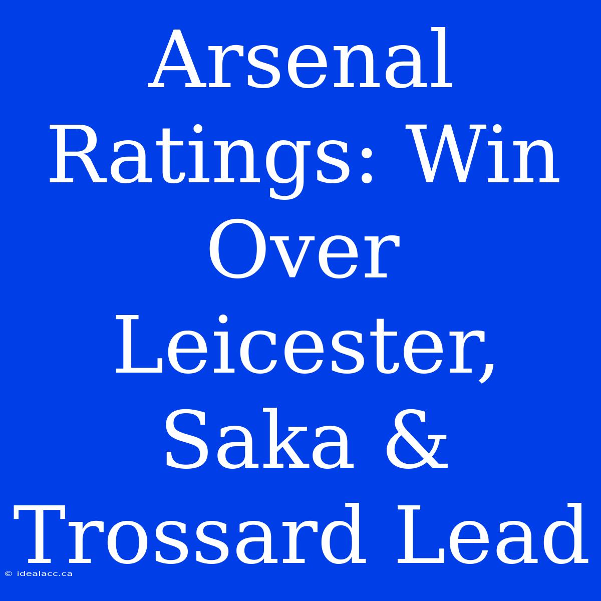 Arsenal Ratings: Win Over Leicester, Saka & Trossard Lead