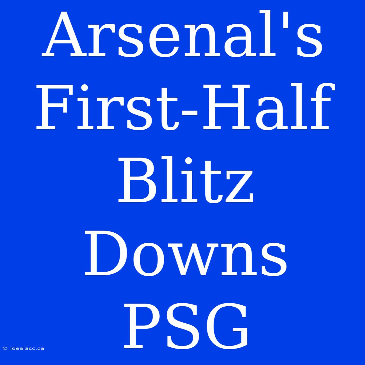 Arsenal's First-Half Blitz Downs PSG