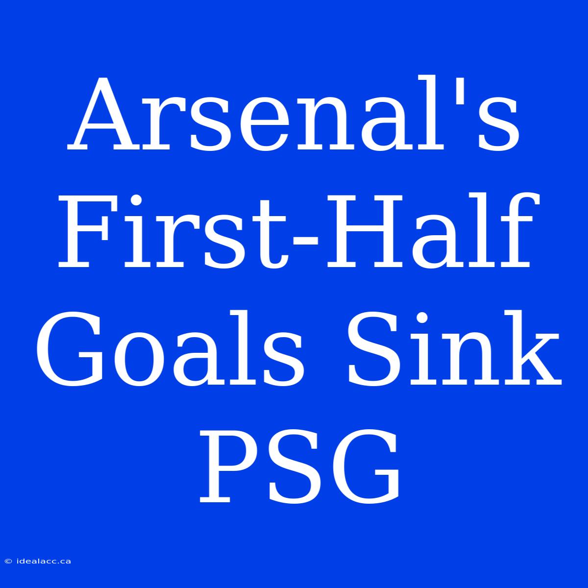 Arsenal's First-Half Goals Sink PSG