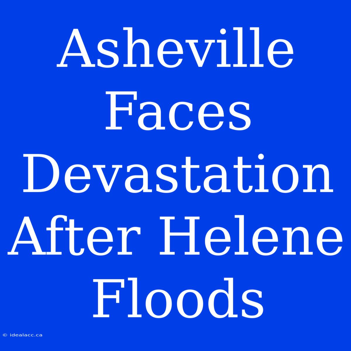 Asheville Faces Devastation After Helene Floods