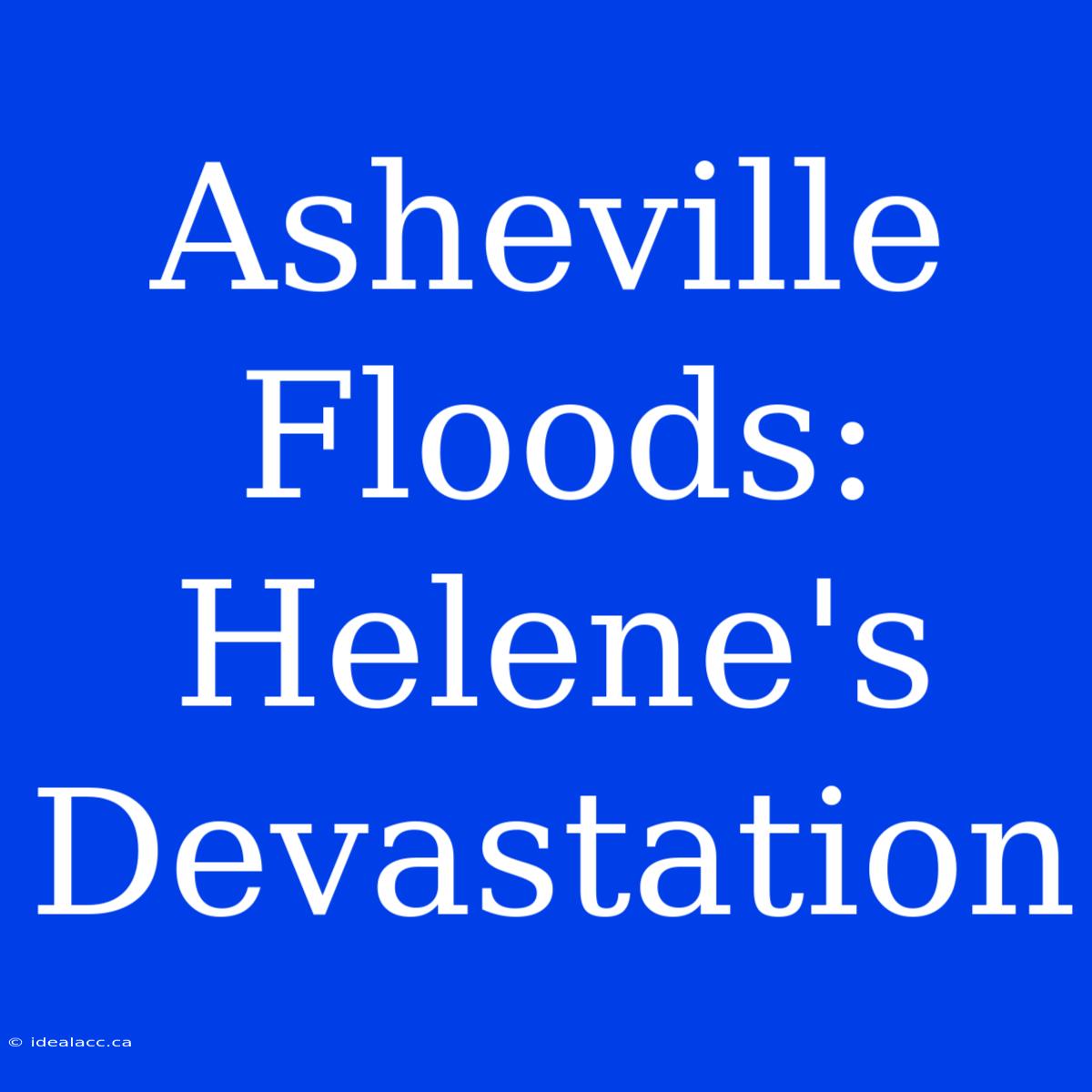 Asheville Floods: Helene's Devastation