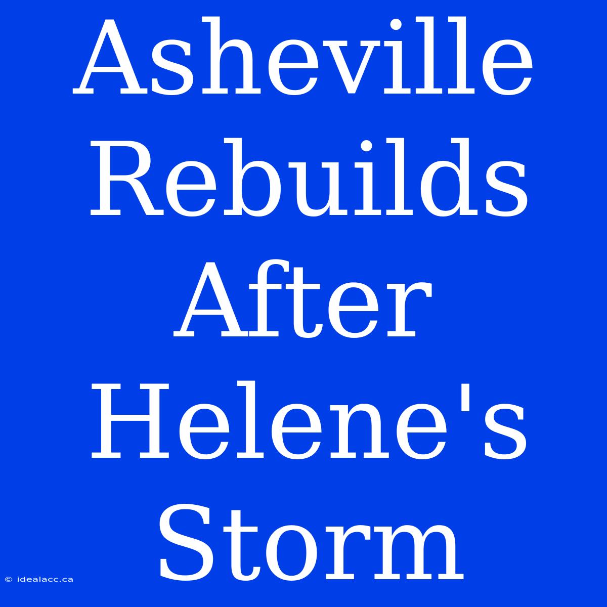 Asheville Rebuilds After Helene's Storm