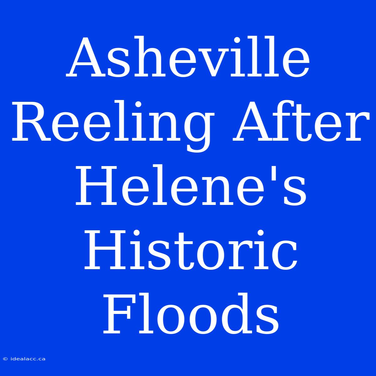 Asheville Reeling After Helene's Historic Floods