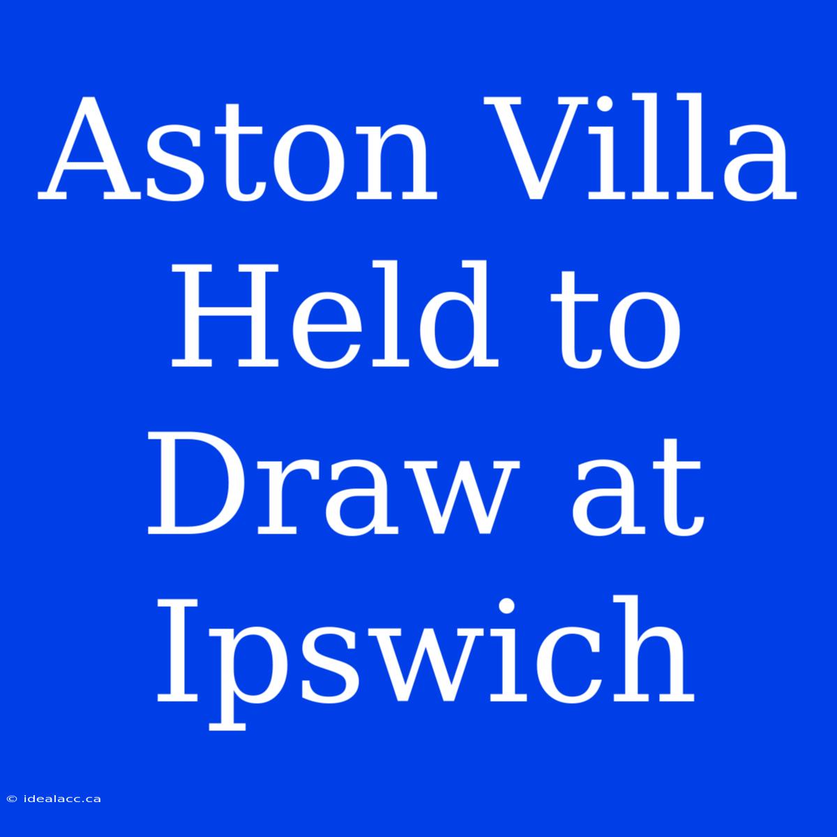 Aston Villa Held To Draw At Ipswich