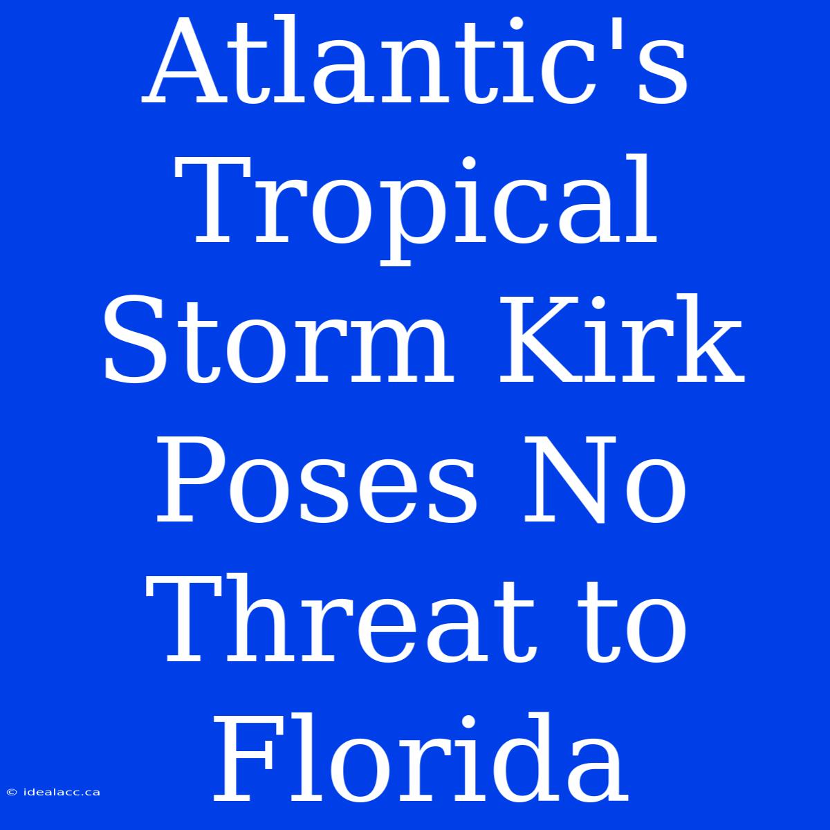 Atlantic's Tropical Storm Kirk Poses No Threat To Florida