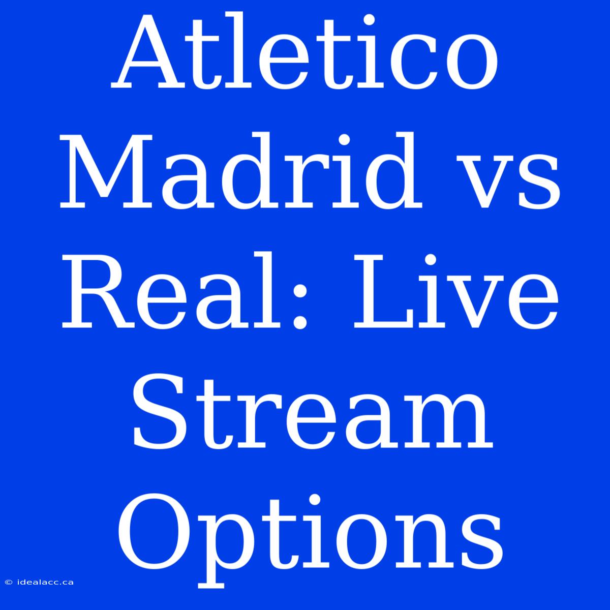 Atletico Madrid Vs Real: Live Stream Options