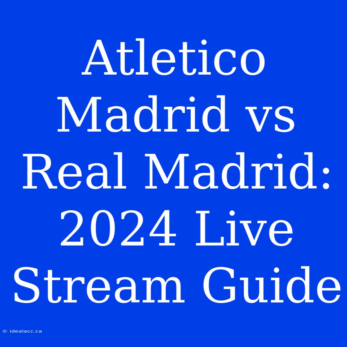 Atletico Madrid Vs Real Madrid: 2024 Live Stream Guide