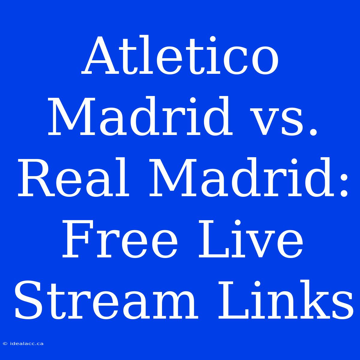 Atletico Madrid Vs. Real Madrid: Free Live Stream Links