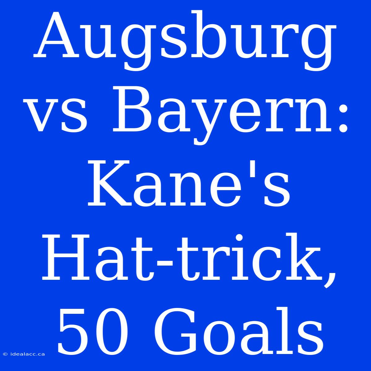 Augsburg Vs Bayern: Kane's Hat-trick, 50 Goals