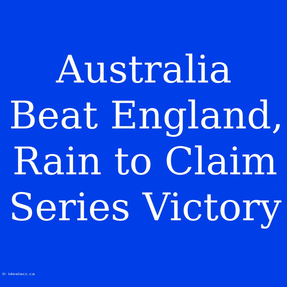 Australia Beat England, Rain To Claim Series Victory