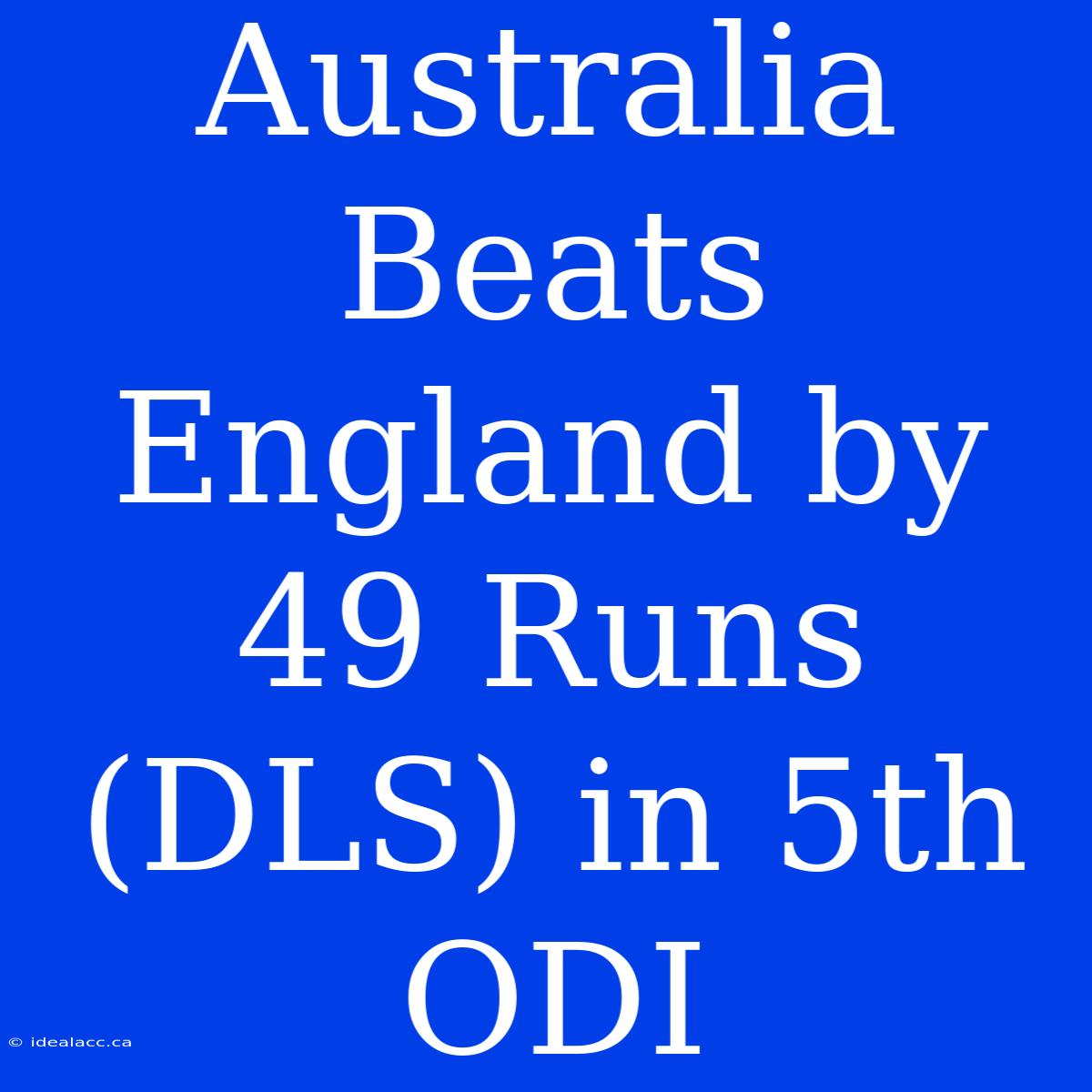 Australia Beats England By 49 Runs (DLS) In 5th ODI