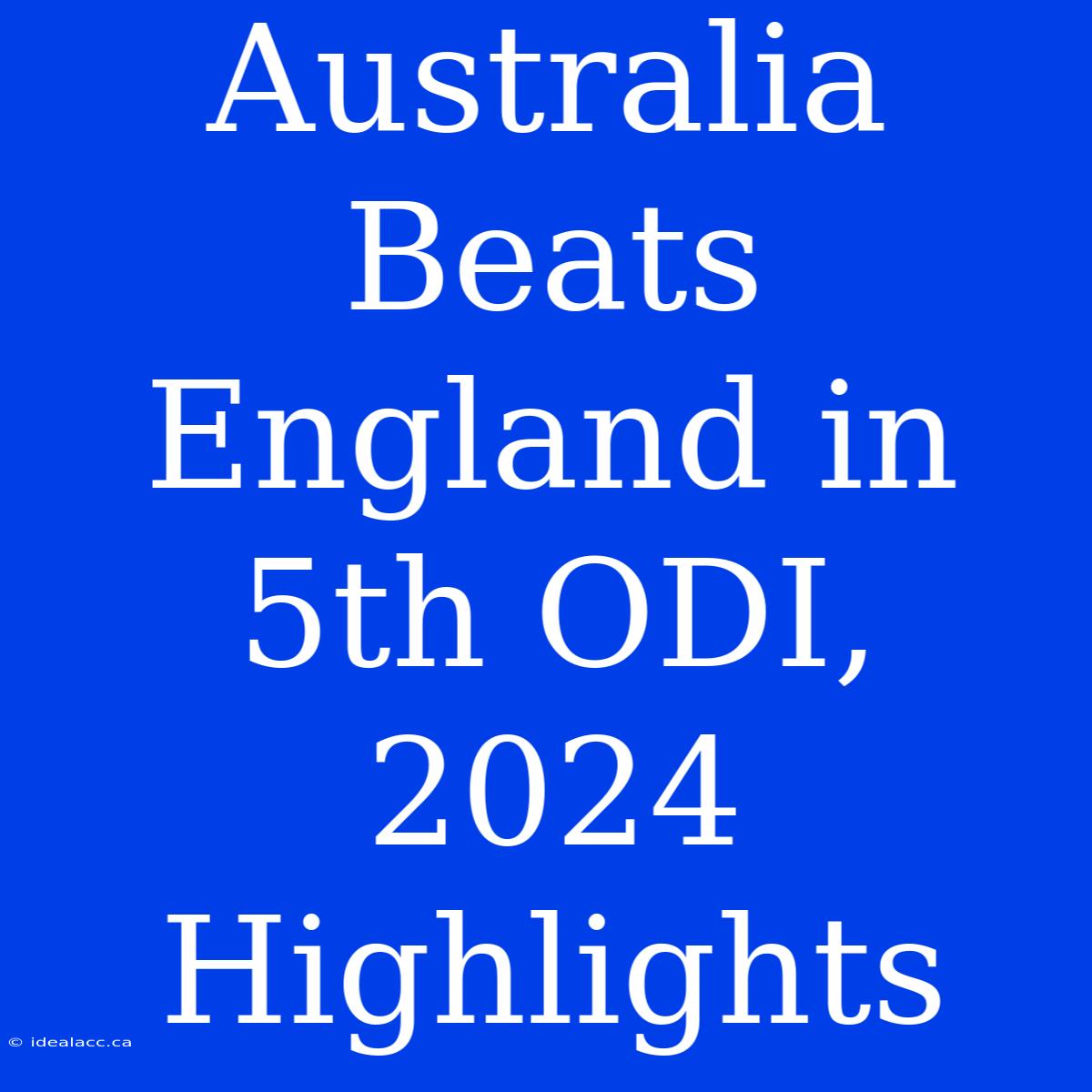 Australia Beats England In 5th ODI, 2024 Highlights