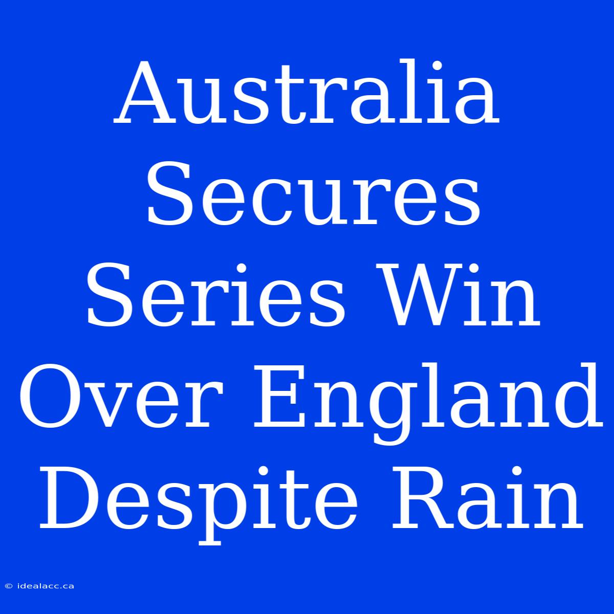 Australia Secures Series Win Over England Despite Rain