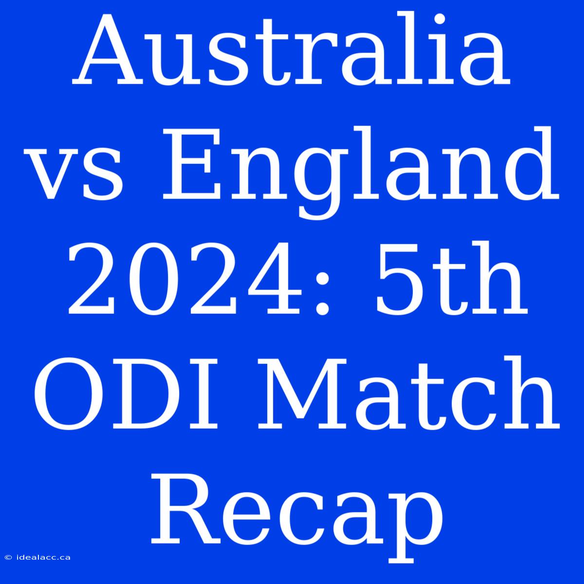 Australia Vs England 2024: 5th ODI Match Recap