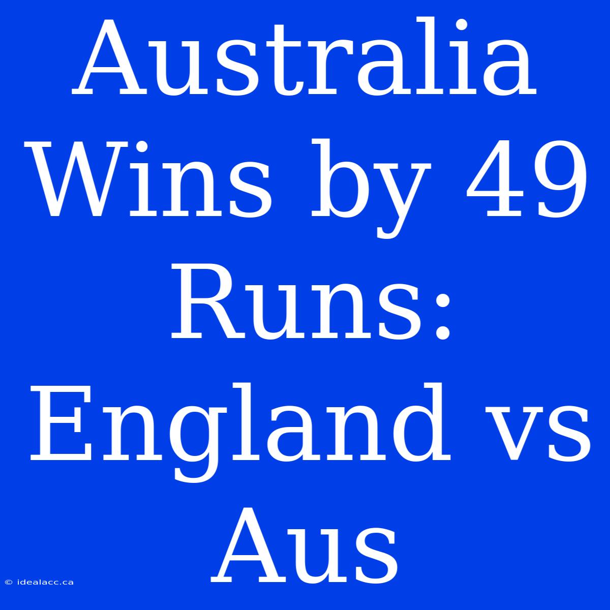 Australia Wins By 49 Runs: England Vs Aus