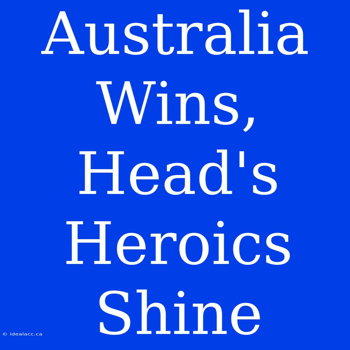 Australia Wins, Head's Heroics Shine