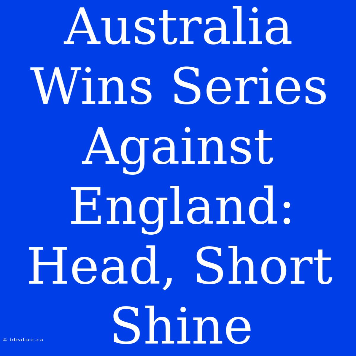 Australia Wins Series Against England: Head, Short Shine