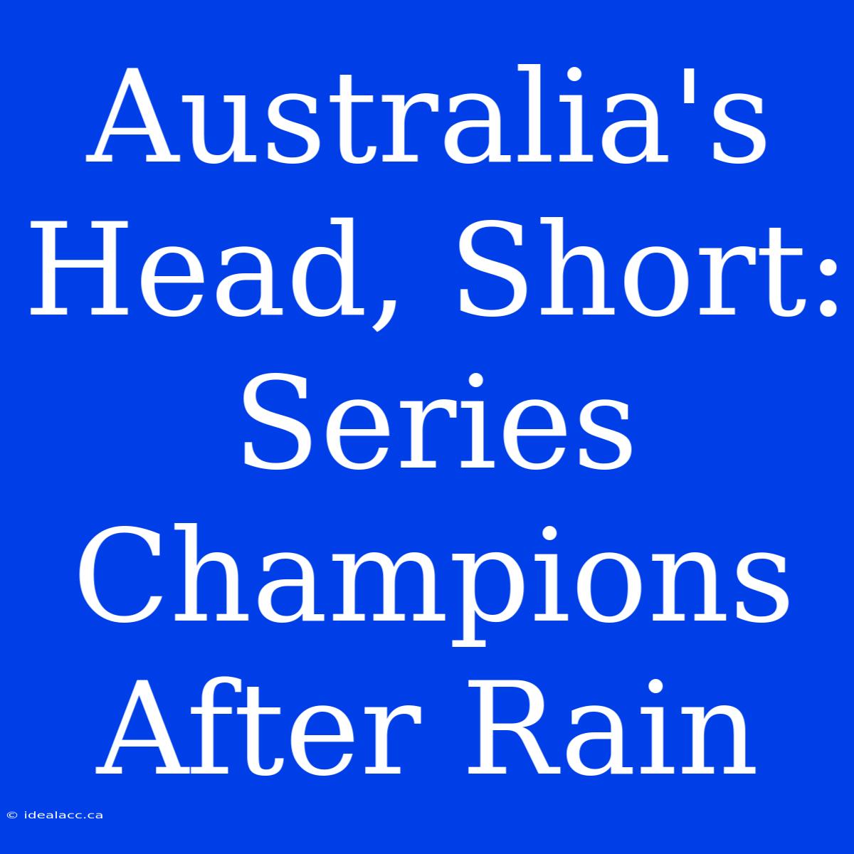 Australia's Head, Short: Series Champions After Rain