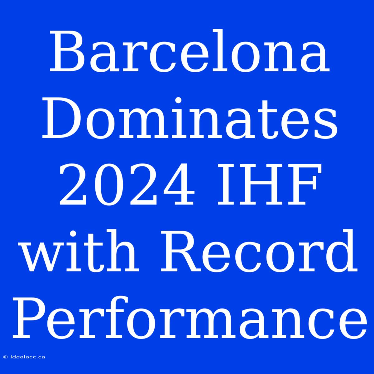 Barcelona Dominates 2024 IHF With Record Performance