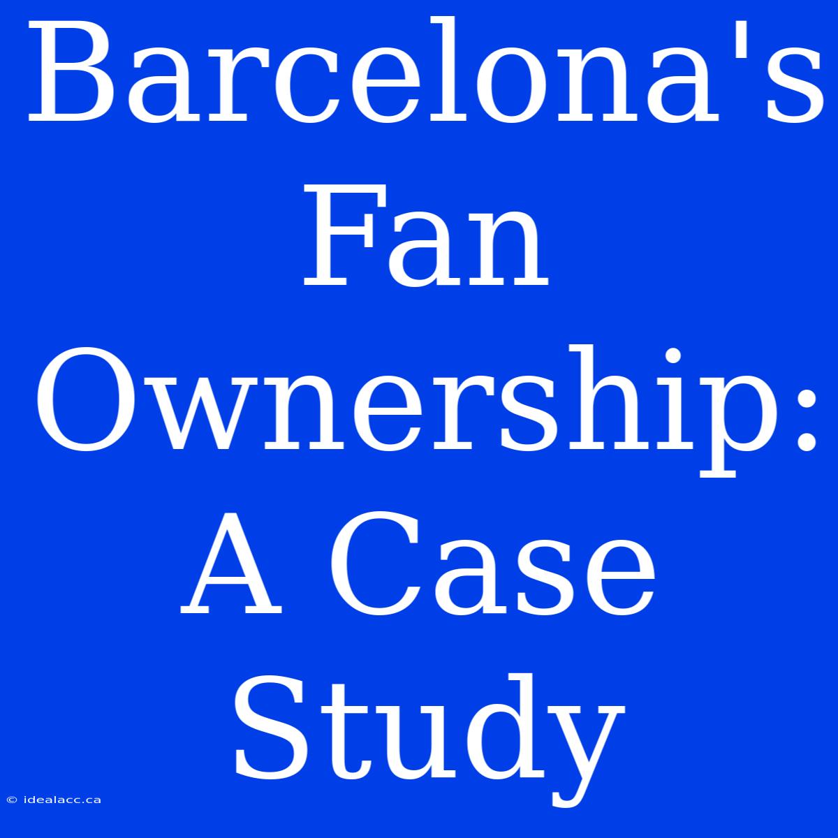 Barcelona's Fan Ownership: A Case Study