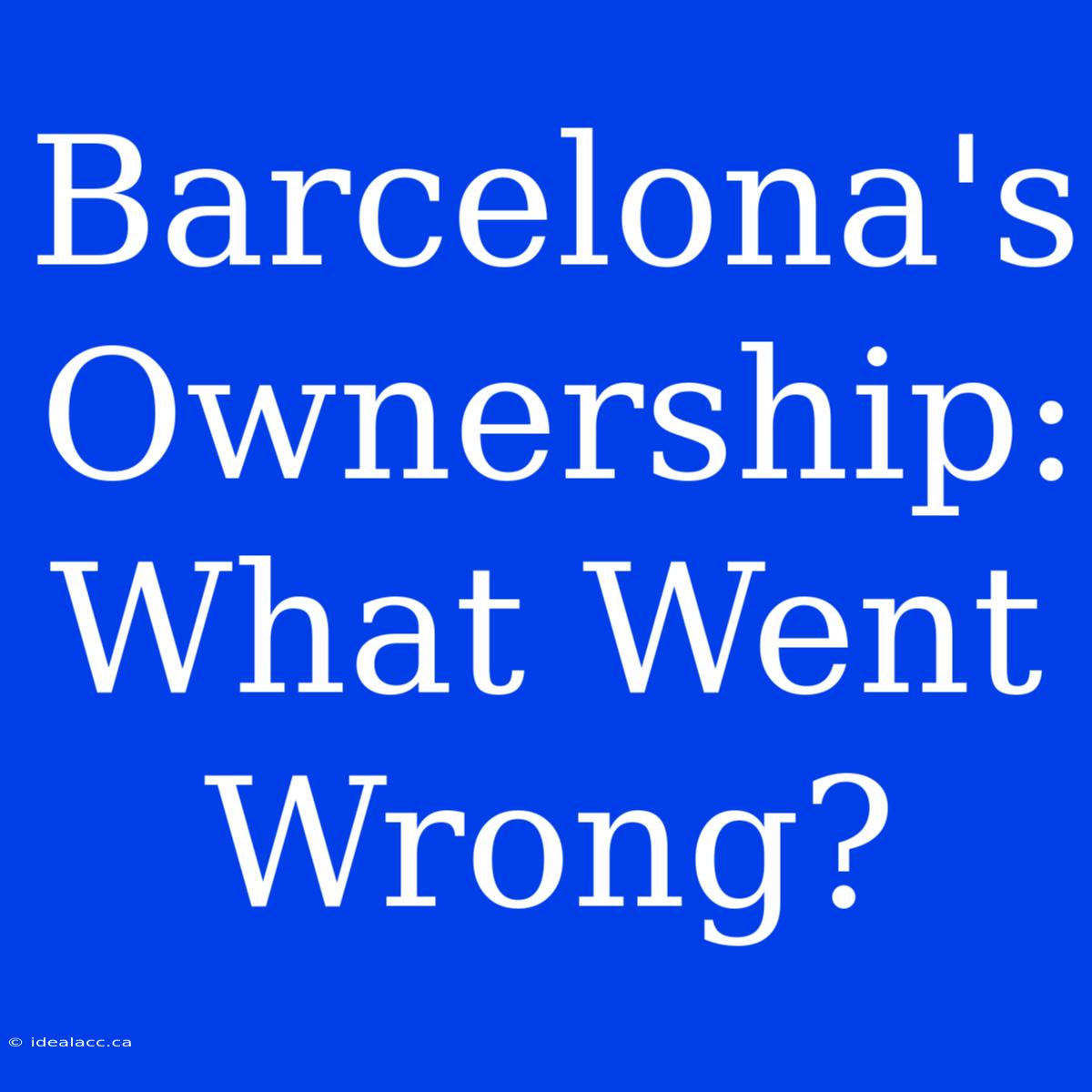 Barcelona's Ownership: What Went Wrong?