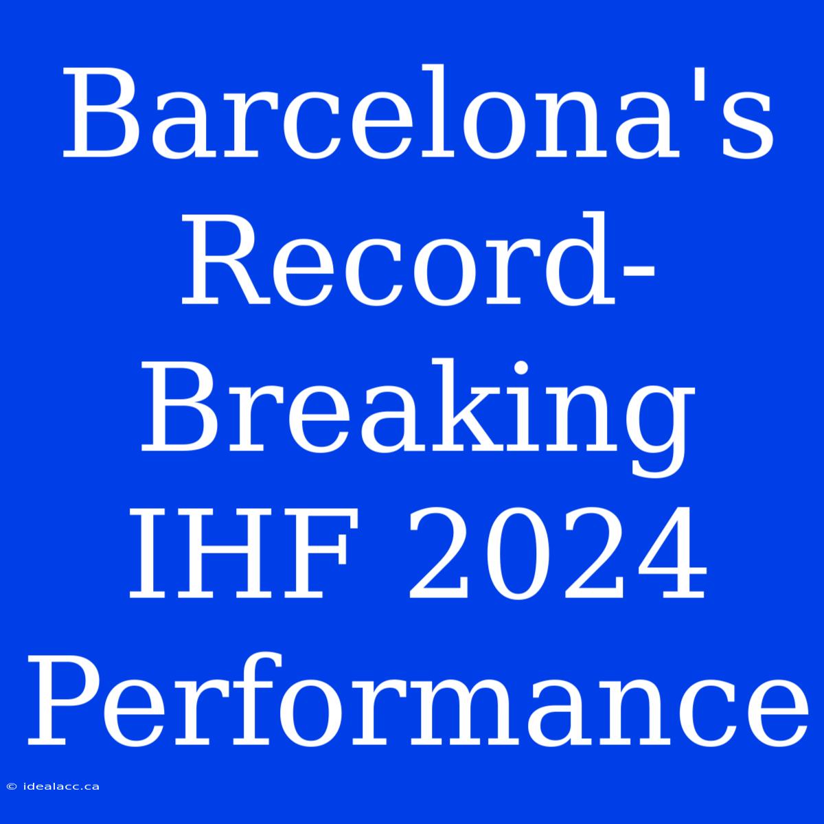 Barcelona's Record-Breaking IHF 2024 Performance