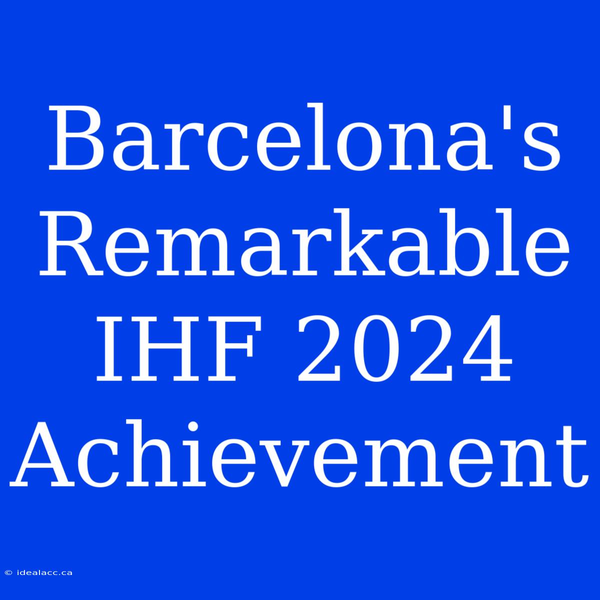 Barcelona's Remarkable IHF 2024 Achievement