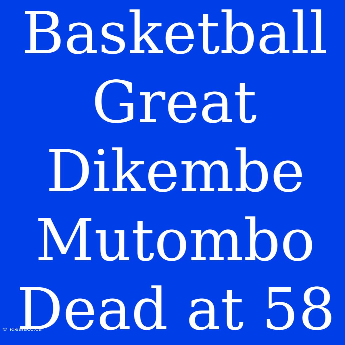 Basketball Great Dikembe Mutombo Dead At 58