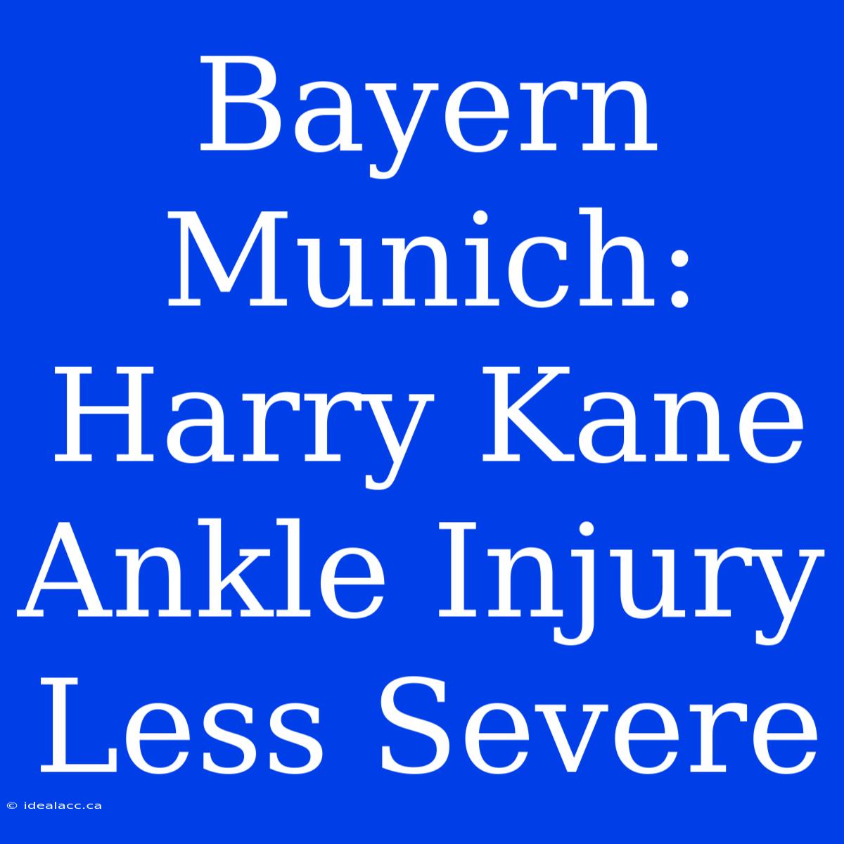 Bayern Munich: Harry Kane Ankle Injury Less Severe