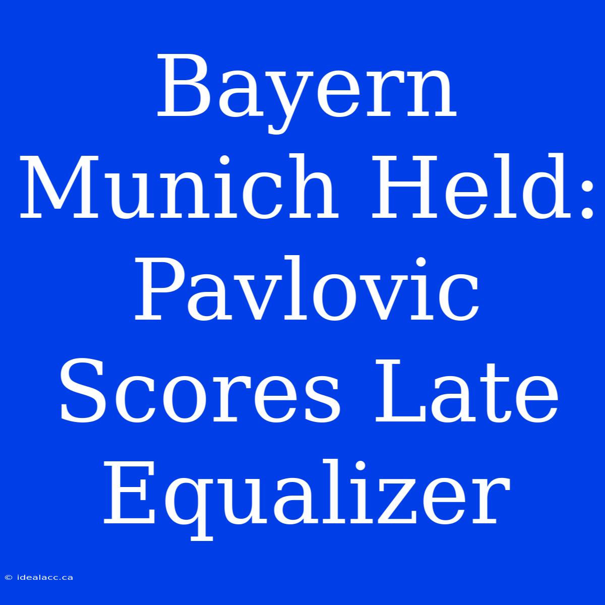 Bayern Munich Held: Pavlovic Scores Late Equalizer