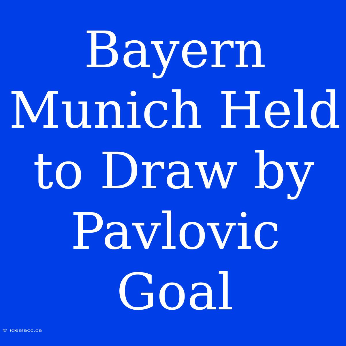 Bayern Munich Held To Draw By Pavlovic Goal