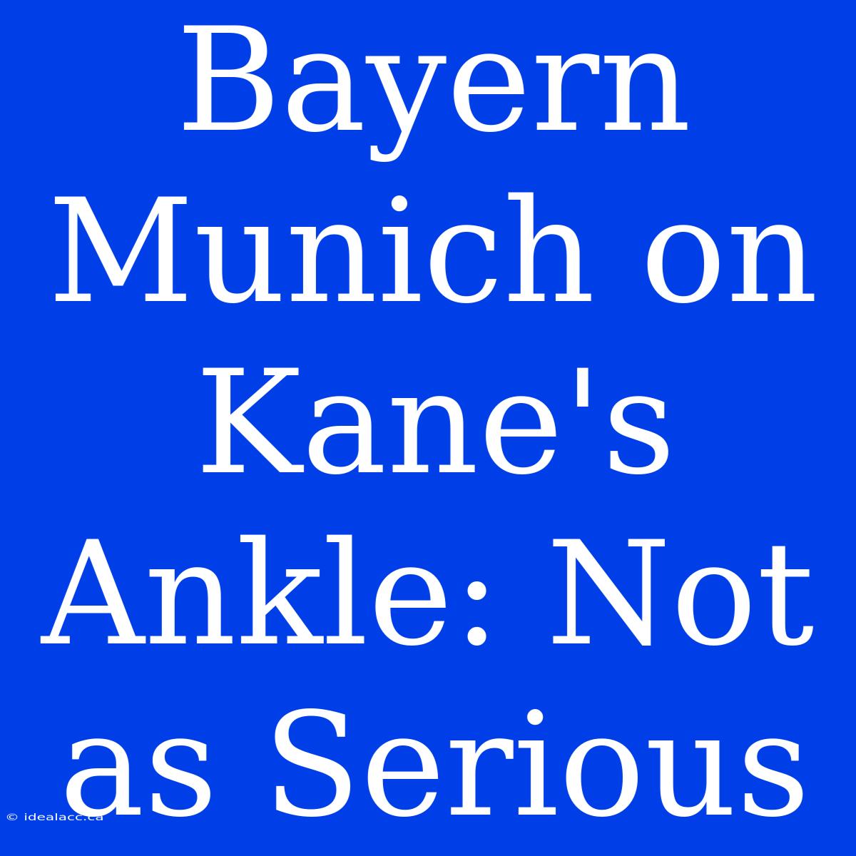 Bayern Munich On Kane's Ankle: Not As Serious