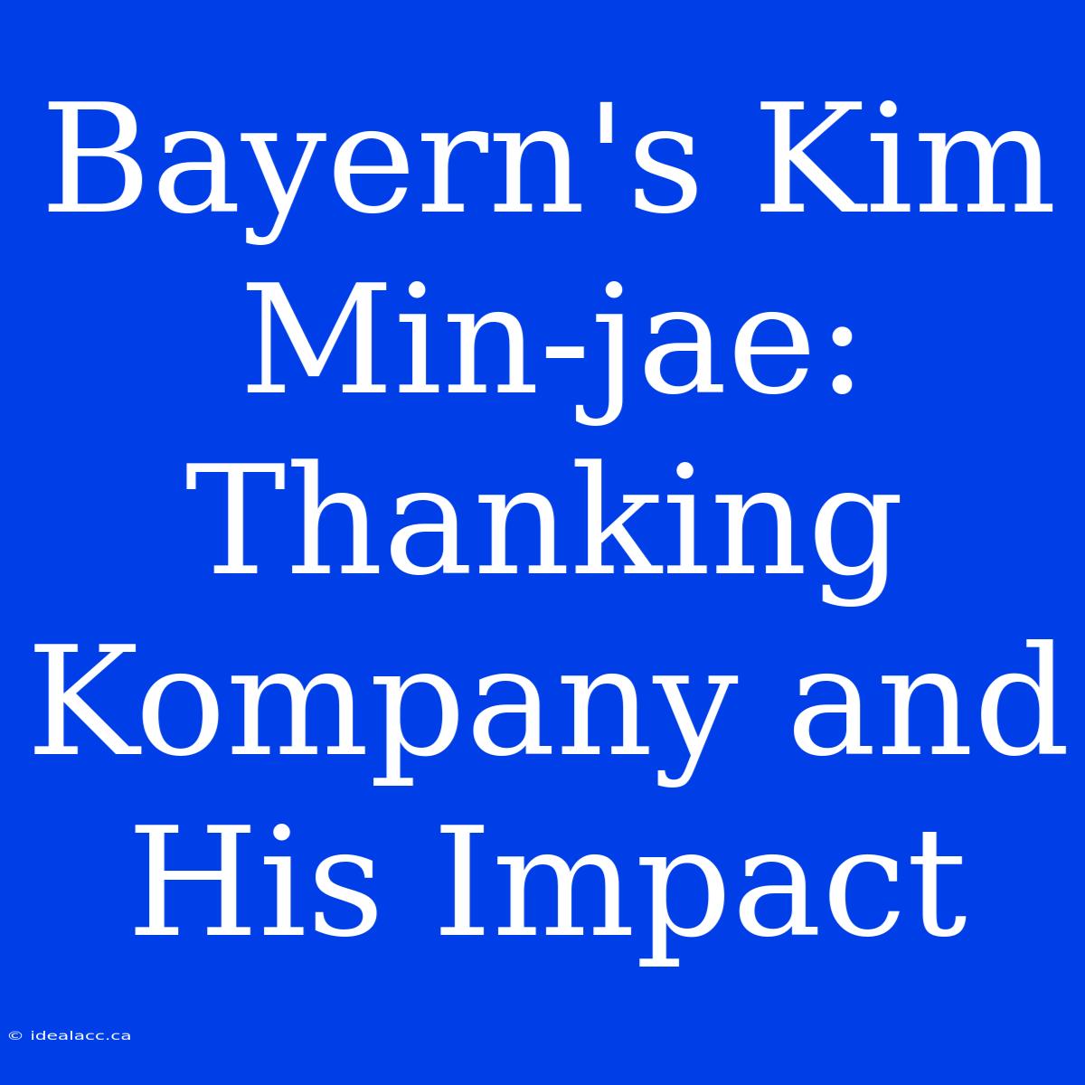 Bayern's Kim Min-jae: Thanking Kompany And His Impact