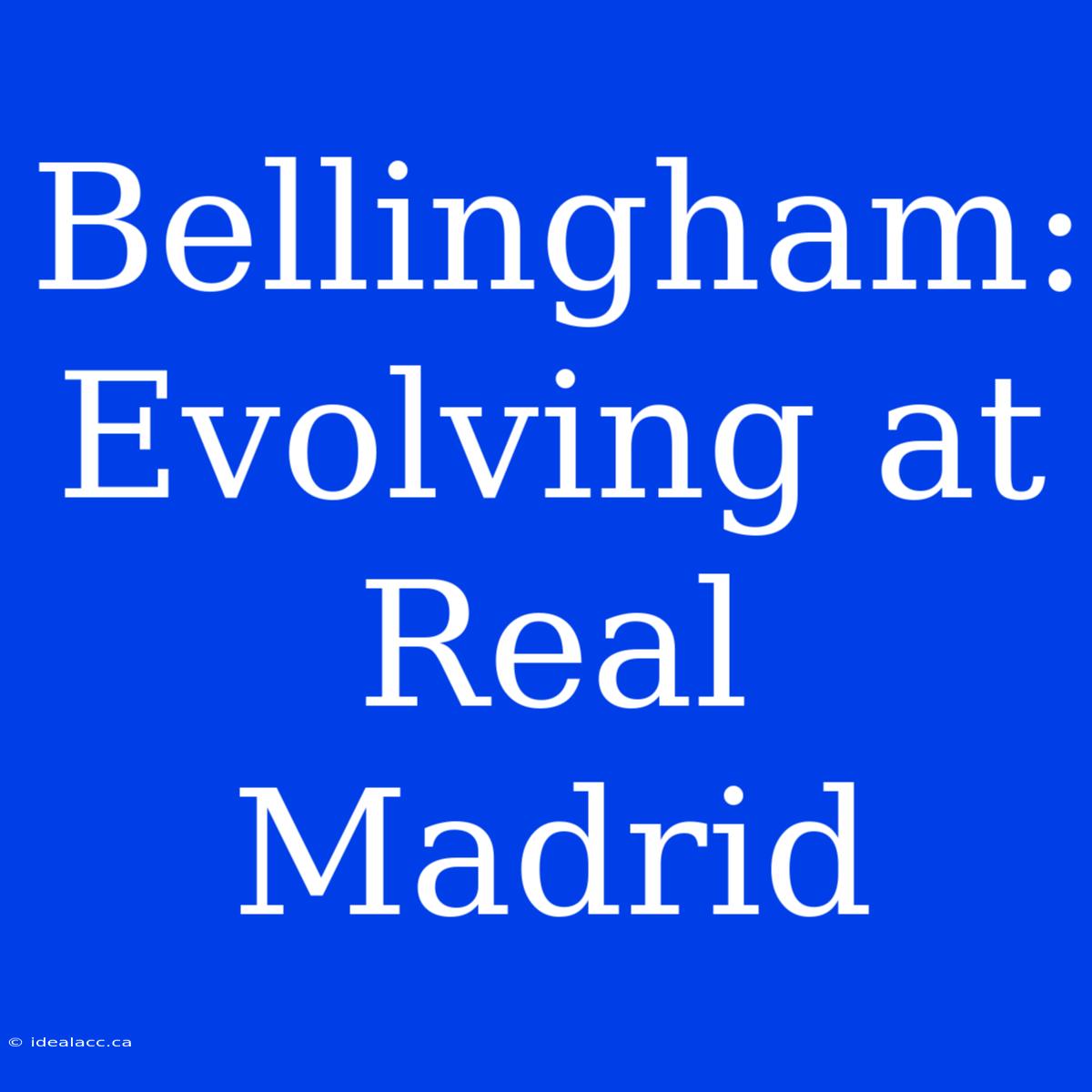 Bellingham: Evolving At Real Madrid