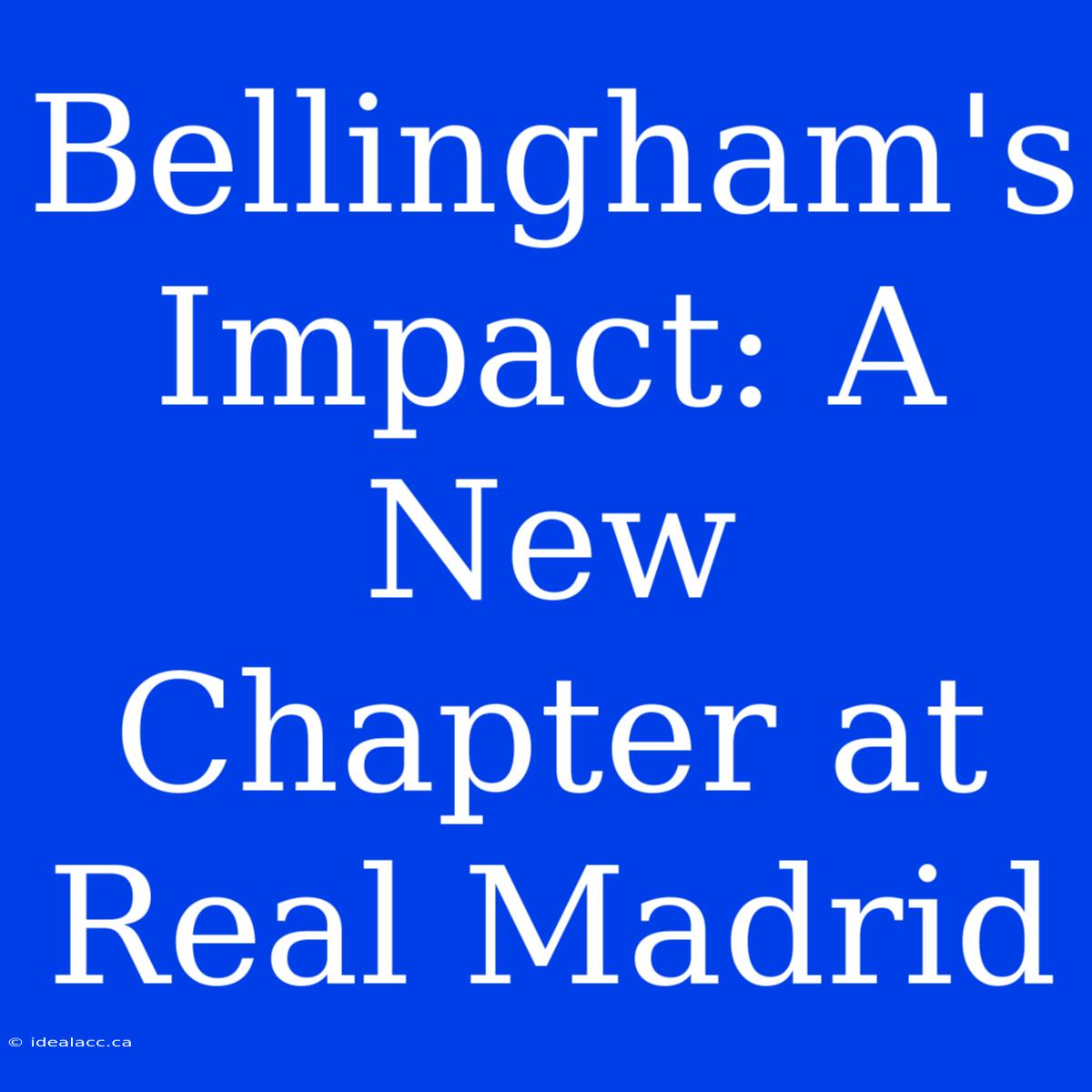 Bellingham's Impact: A New Chapter At Real Madrid