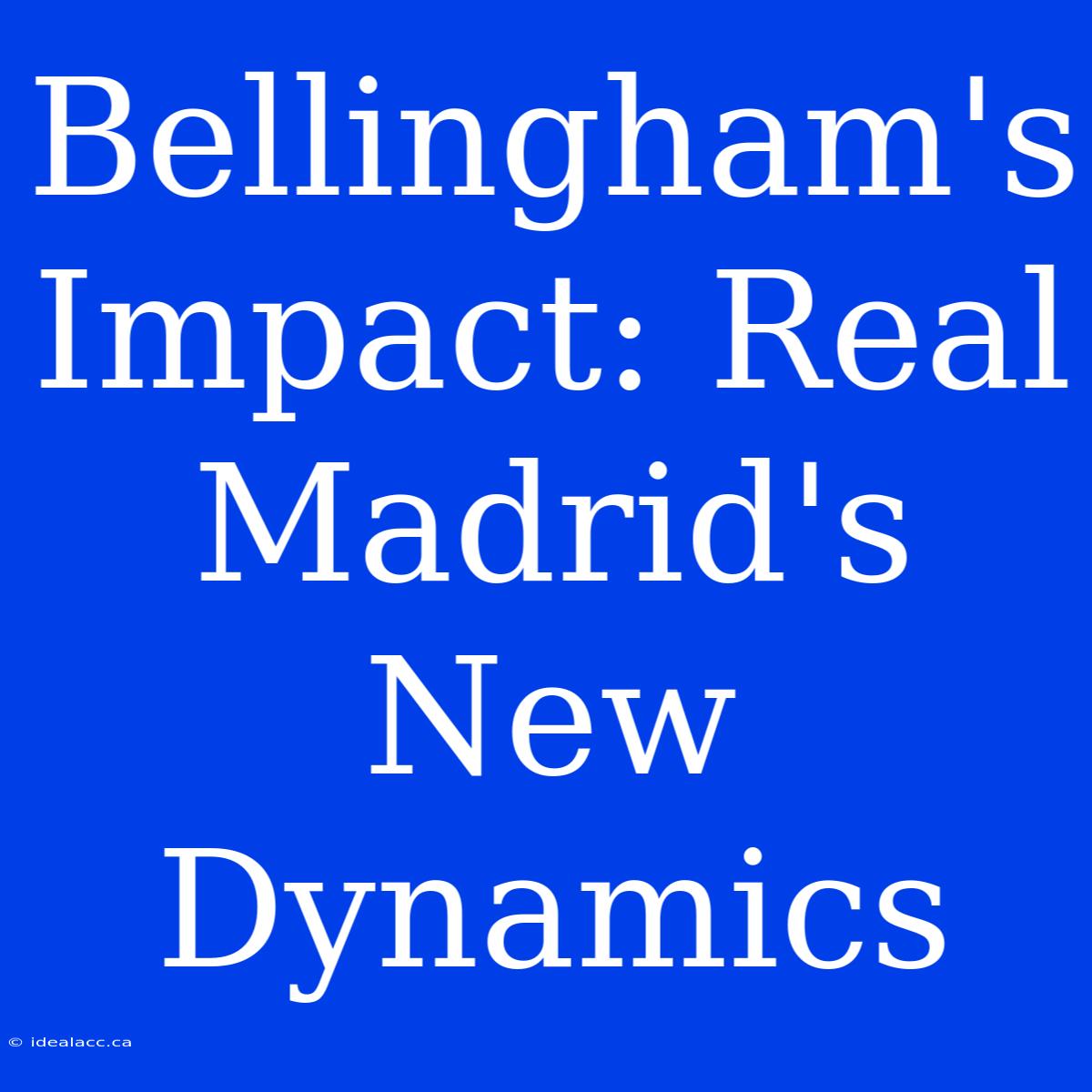 Bellingham's Impact: Real Madrid's New Dynamics 