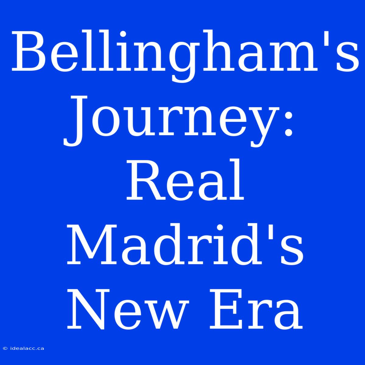 Bellingham's Journey: Real Madrid's New Era