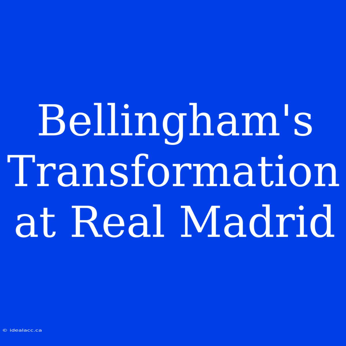 Bellingham's Transformation At Real Madrid