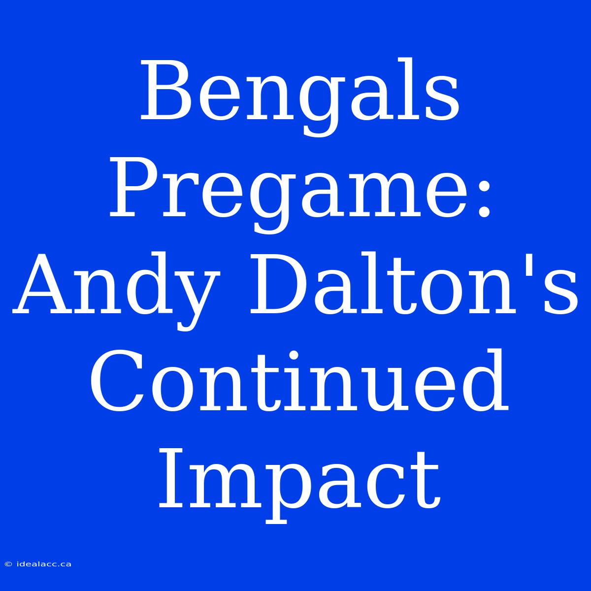 Bengals Pregame: Andy Dalton's Continued Impact