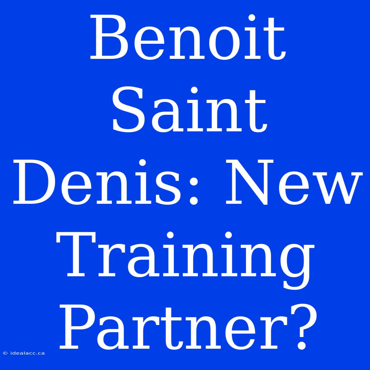 Benoit Saint Denis: New Training Partner?