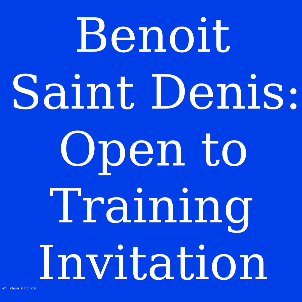 Benoit Saint Denis: Open To Training Invitation