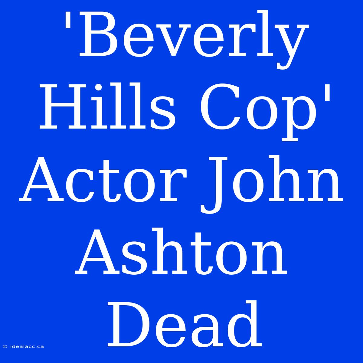 'Beverly Hills Cop' Actor John Ashton Dead 