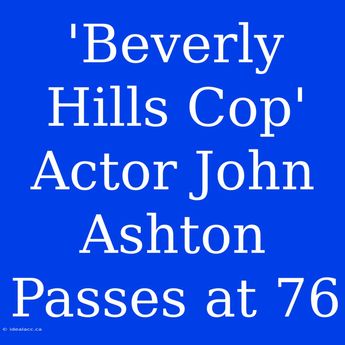 'Beverly Hills Cop' Actor John Ashton Passes At 76