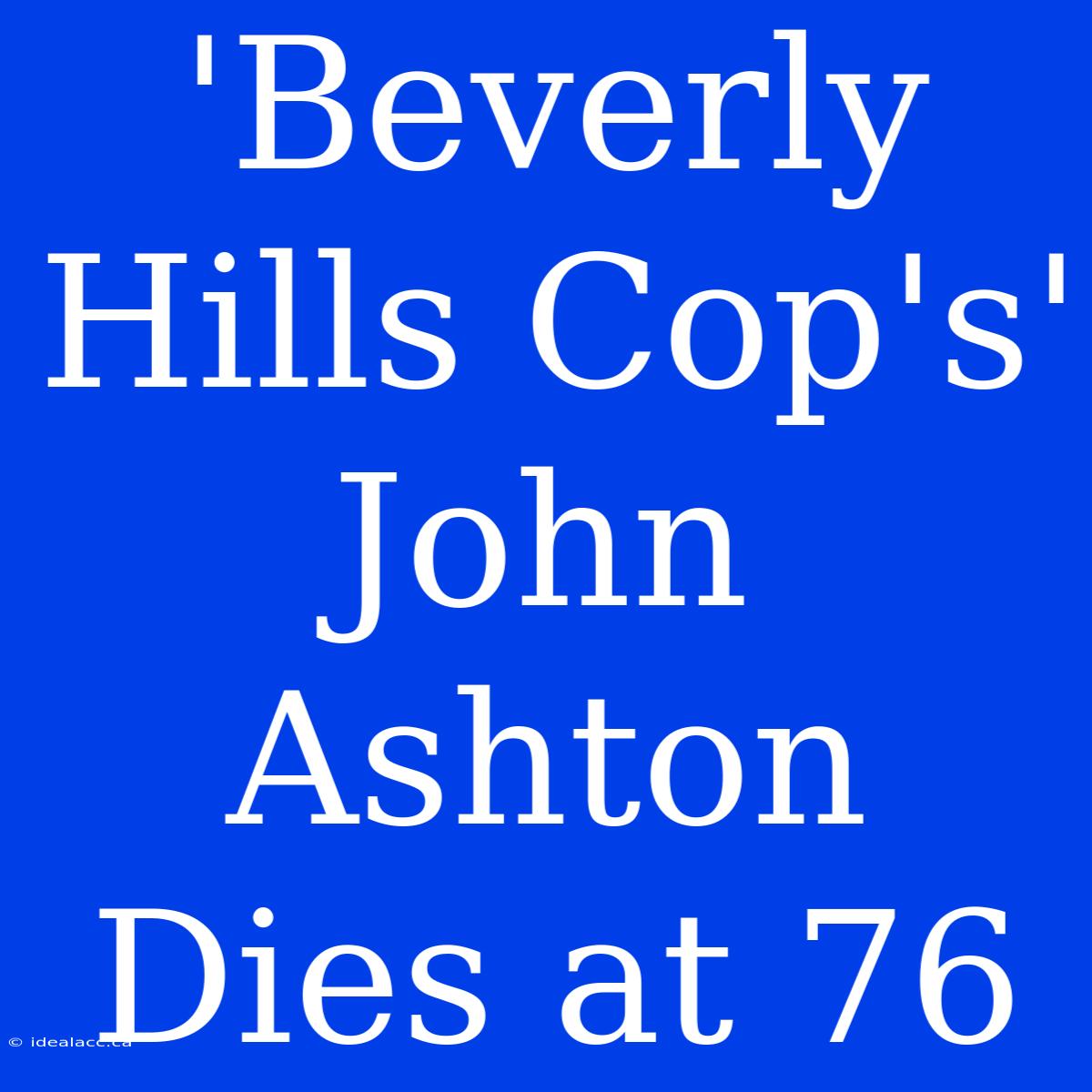 'Beverly Hills Cop's' John Ashton Dies At 76