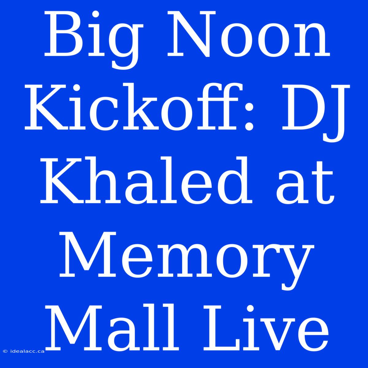 Big Noon Kickoff: DJ Khaled At Memory Mall Live 