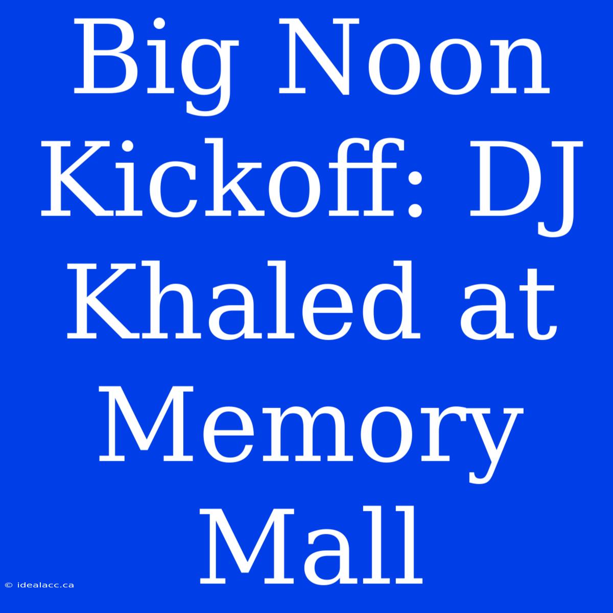 Big Noon Kickoff: DJ Khaled At Memory Mall