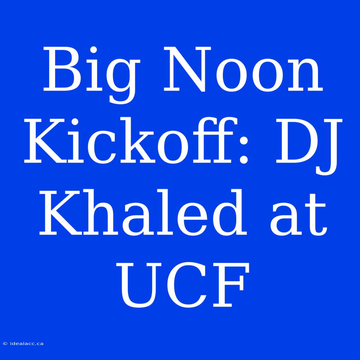 Big Noon Kickoff: DJ Khaled At UCF