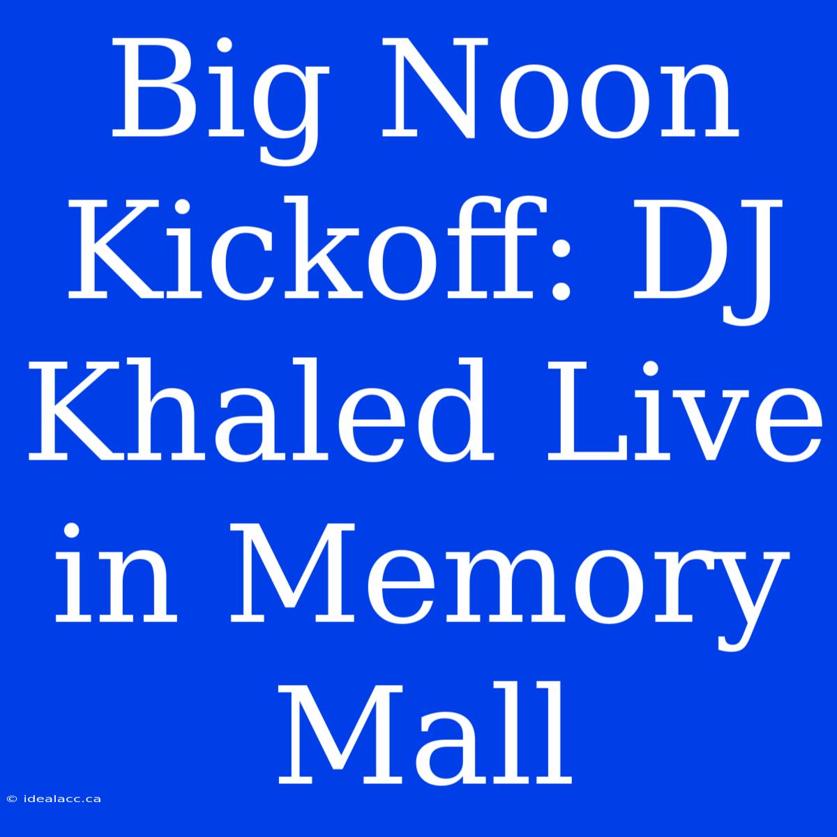 Big Noon Kickoff: DJ Khaled Live In Memory Mall